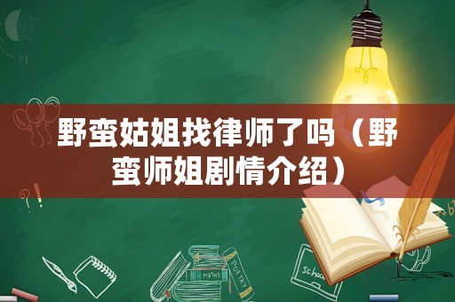 野蠻姑姐找律師了嗎（野蠻師姐劇情介紹）