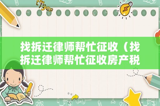 找拆遷律師幫忙征收（找拆遷律師幫忙征收房產(chǎn)稅嗎）
