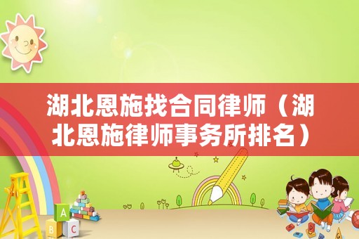 湖北恩施找合同律師（湖北恩施律師事務所排名）