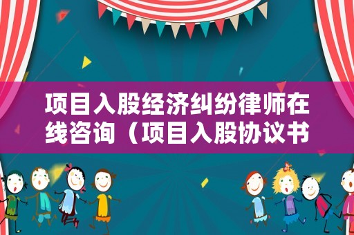 項目入股經濟糾紛律師在線咨詢（項目入股協議書范本合同）