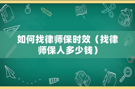 如何找律師保時效（找律師保人多少錢）