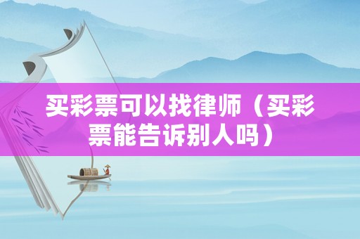買彩票可以找律師（買彩票能告訴別人嗎）