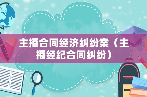 主播合同經濟糾紛案（主播經紀合同糾紛）