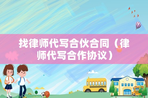 找律師代寫(xiě)合伙合同（律師代寫(xiě)合作協(xié)議）