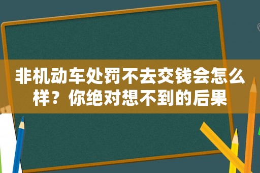 非機動車處罰不去交錢會怎么樣？你絕對想不到的后果