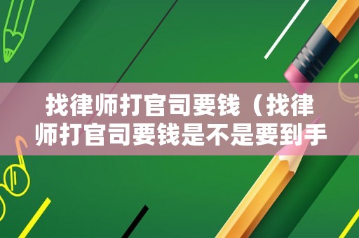 找律師打官司要錢（找律師打官司要錢是不是要到手才付費）
