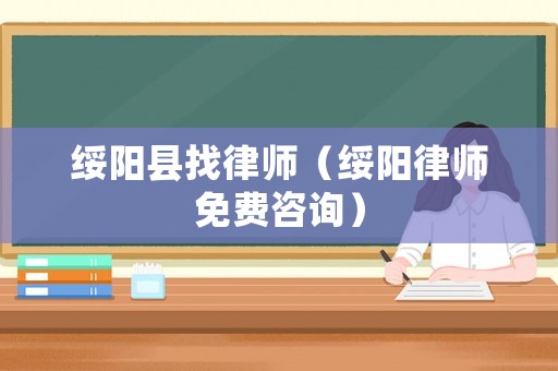 綏陽縣找律師（綏陽律師免費咨詢）