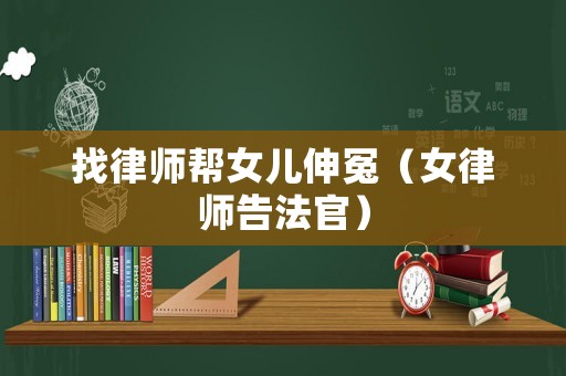 找律師幫女兒伸冤（女律師告法官）