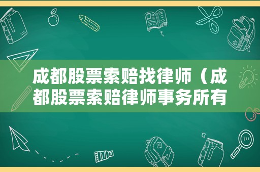 成都股票索賠找律師（成都股票索賠律師事務所有哪些）