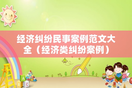 經濟糾紛民事案例范文大全（經濟類糾紛案例）
