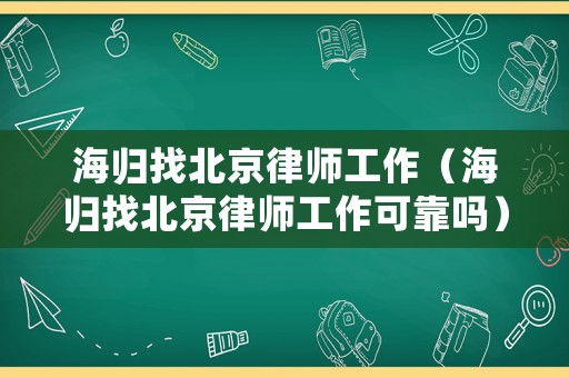 海歸找北京律師工作（海歸找北京律師工作可靠嗎）