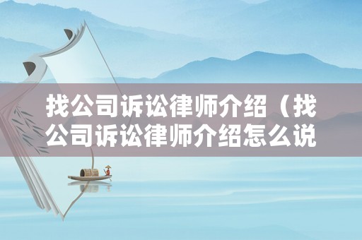 找公司訴訟律師介紹（找公司訴訟律師介紹怎么說）