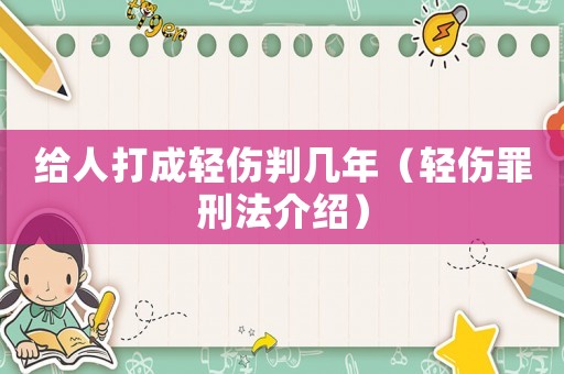 給人打成輕傷判幾年（輕傷罪刑法介紹）
