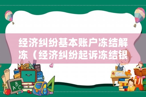 經濟糾紛基本賬戶凍結解凍（經濟糾紛起訴凍結銀行帳戶什么意思）