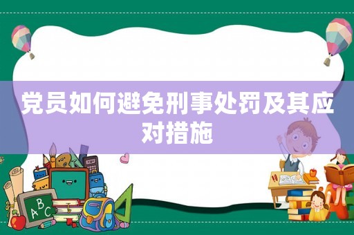 黨員如何避免刑事處罰及其應對措施