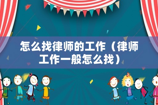 怎么找律師的工作（律師工作一般怎么找）