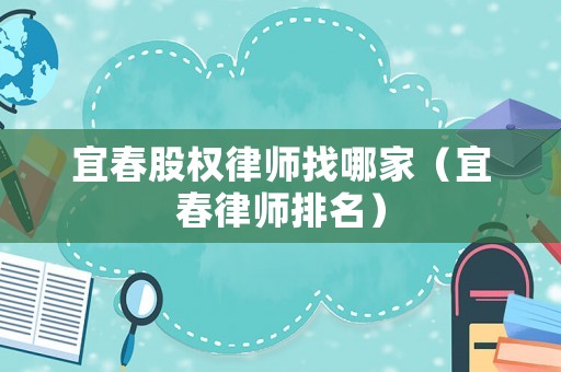 宜春股權律師找哪家（宜春律師排名）