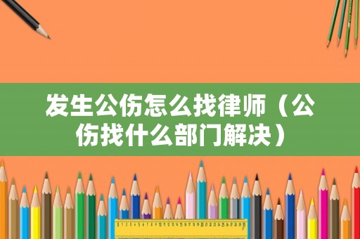 發生公傷怎么找律師（公傷找什么部門解決）