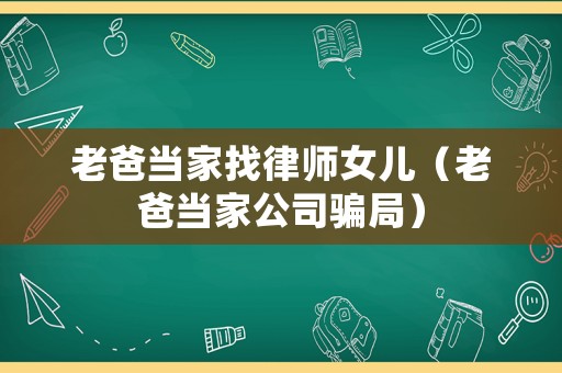 老爸當(dāng)家找律師女兒（老爸當(dāng)家公司騙局）