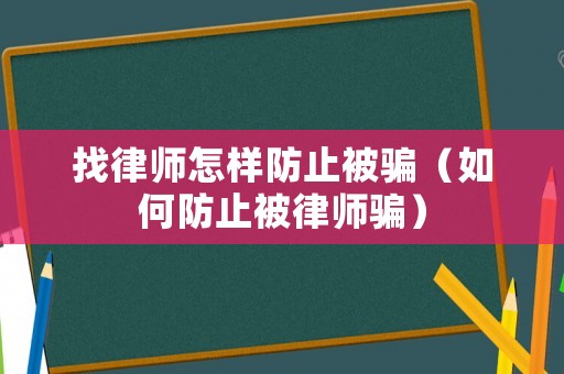 找律師怎樣防止被騙（如何防止被律師騙）