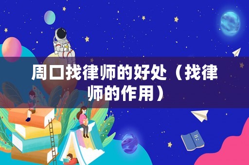 周口找律師的好處（找律師的作用）