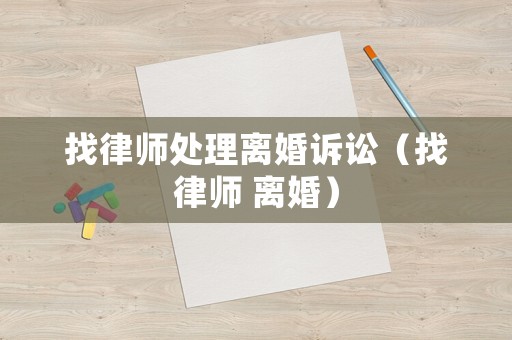 找律師處理離婚訴訟（找律師 離婚）
