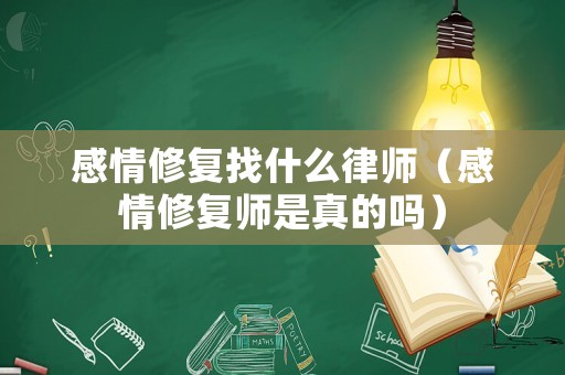 感情修復找什么律師（感情修復師是真的嗎）
