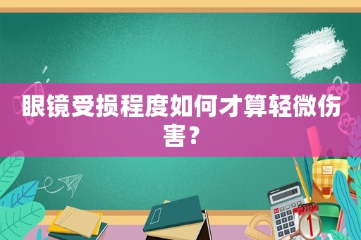 眼鏡受損程度如何才算輕微傷害？