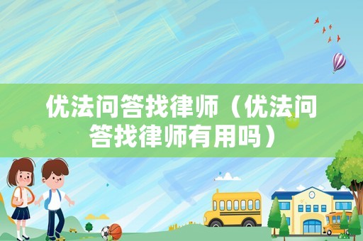 優(yōu)法問答找律師（優(yōu)法問答找律師有用嗎）