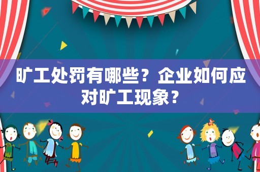 曠工處罰有哪些？企業如何應對曠工現象？