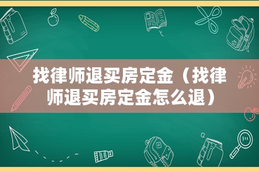 找律師退買房定金（找律師退買房定金怎么退）