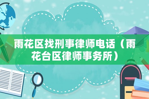 雨花區(qū)找刑事律師電話（雨花臺(tái)區(qū)律師事務(wù)所）