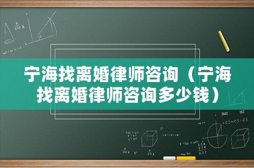 寧海找離婚律師咨詢（寧海找離婚律師咨詢多少錢）