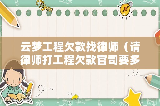 云夢工程欠款找律師（請律師打工程欠款官司要多少錢）