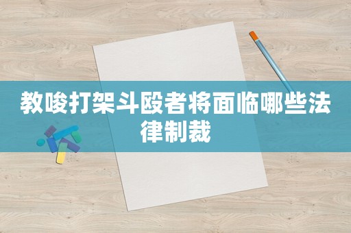 教唆打架斗毆者將面臨哪些法律制裁