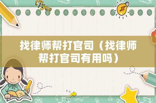 找律師幫打官司（找律師幫打官司有用嗎）