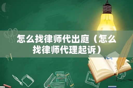 怎么找律師代出庭（怎么找律師代理起訴）