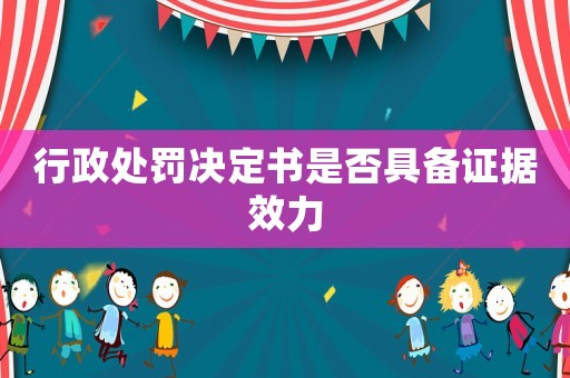 行政處罰決定書是否具備證據(jù)效力
