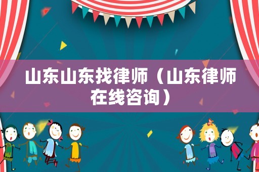 山東山東找律師（山東律師在線咨詢）