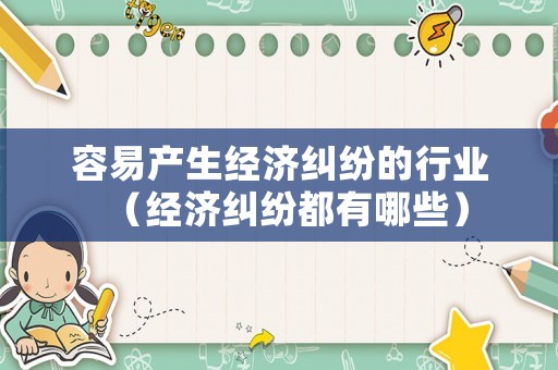 容易產生經濟糾紛的行業（經濟糾紛都有哪些）
