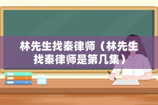林先生找秦律師（林先生找秦律師是第幾集）
