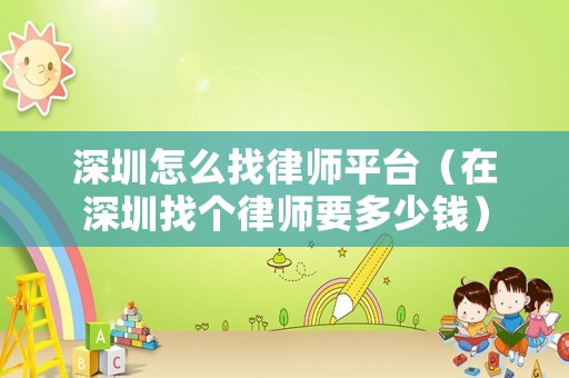 深圳怎么找律師平臺（在深圳找個律師要多少錢）