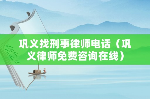 鞏義找刑事律師電話（鞏義律師免費(fèi)咨詢?cè)诰€）