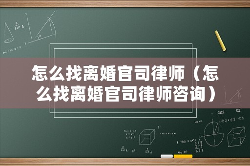 怎么找離婚官司律師（怎么找離婚官司律師咨詢）
