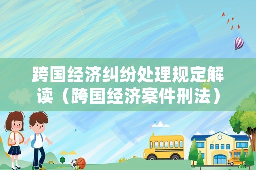 跨國經濟糾紛處理規定解讀（跨國經濟案件刑法）