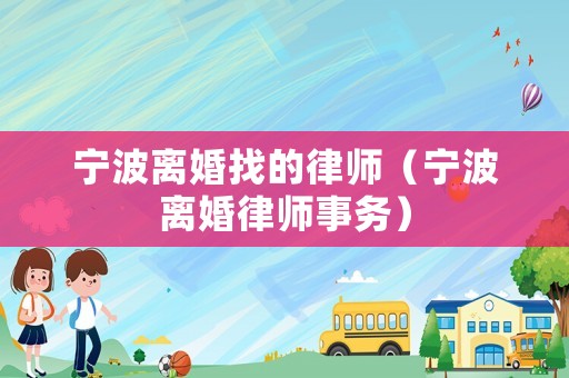 寧波離婚找的律師（寧波離婚律師事務）