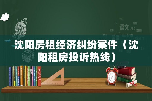 沈陽房租經濟糾紛案件（沈陽租房投訴熱線）