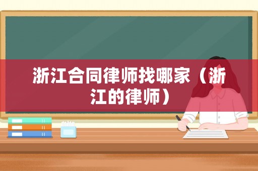 浙江合同律師找哪家（浙江的律師）