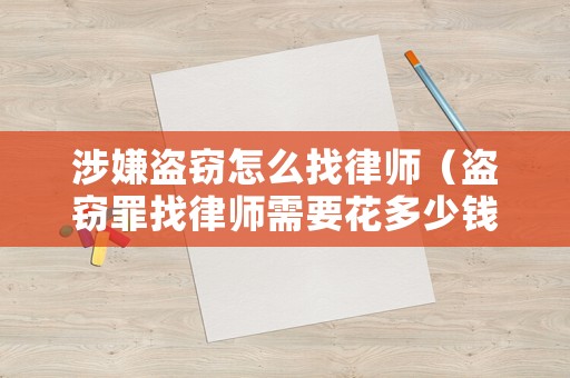 涉嫌盜竊怎么找律師（盜竊罪找律師需要花多少錢）