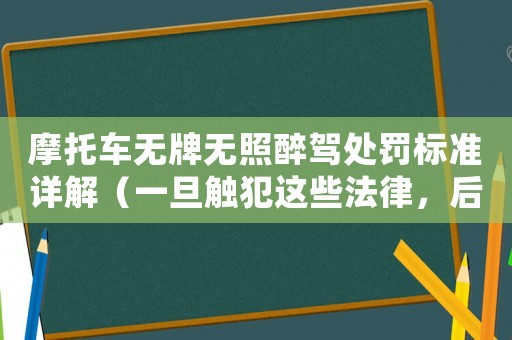 摩托車(chē)無(wú)牌無(wú)照醉駕處罰標(biāo)準(zhǔn)詳解（一旦觸犯這些法律，后果嚴(yán)重）
